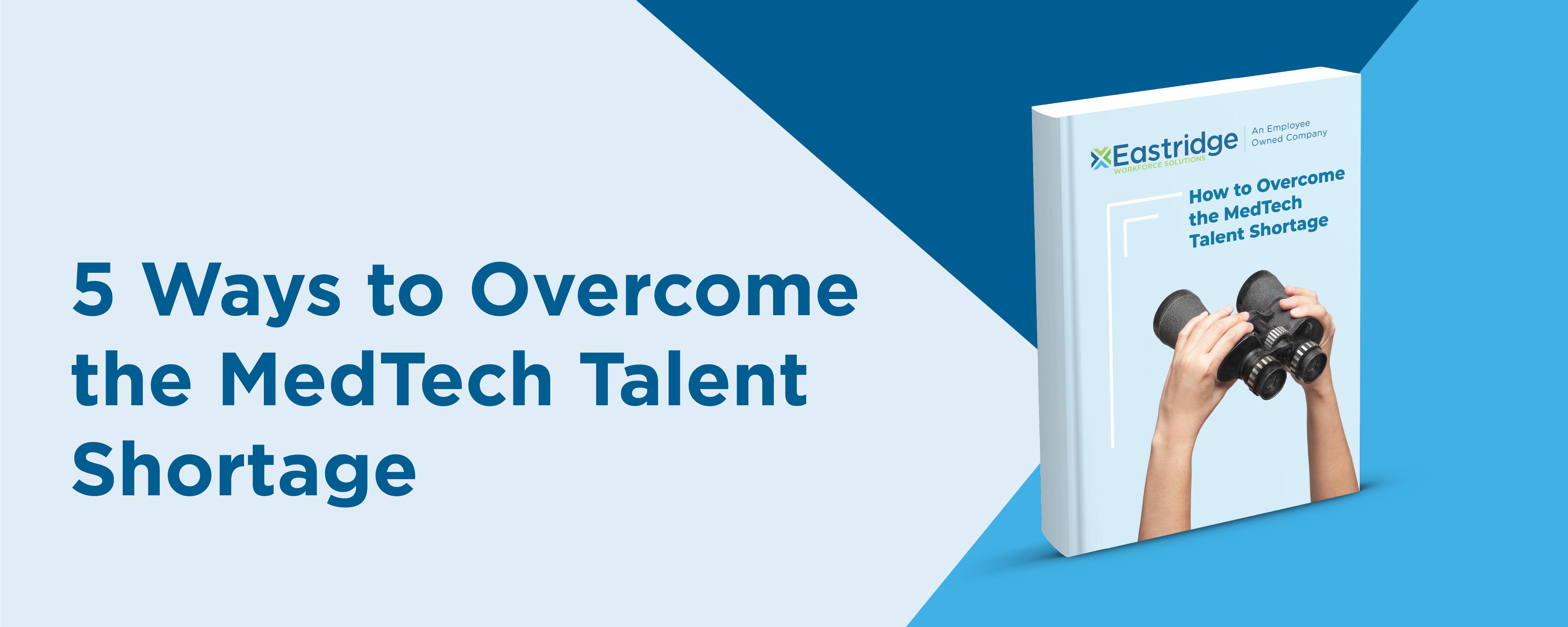 5 Ways to Overcome the MedTech Talent Shortage 5 Ways to Overcome the MedTech Talent Shortage