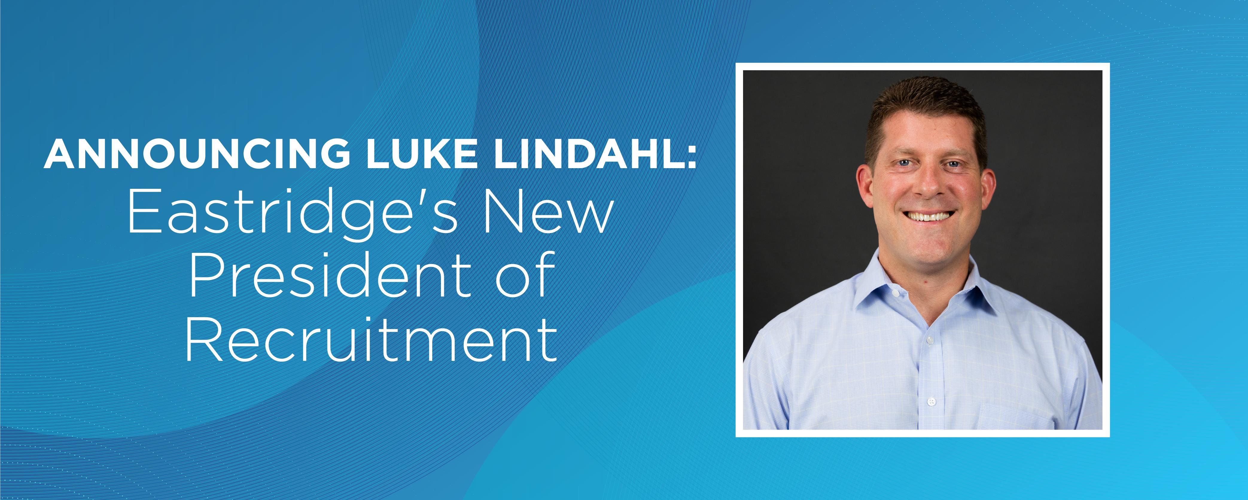 Announcing Luke Lindahl: Eastridge's New President of Recruitment Announcing Luke Lindahl: Eastridge's New President of Recruitment