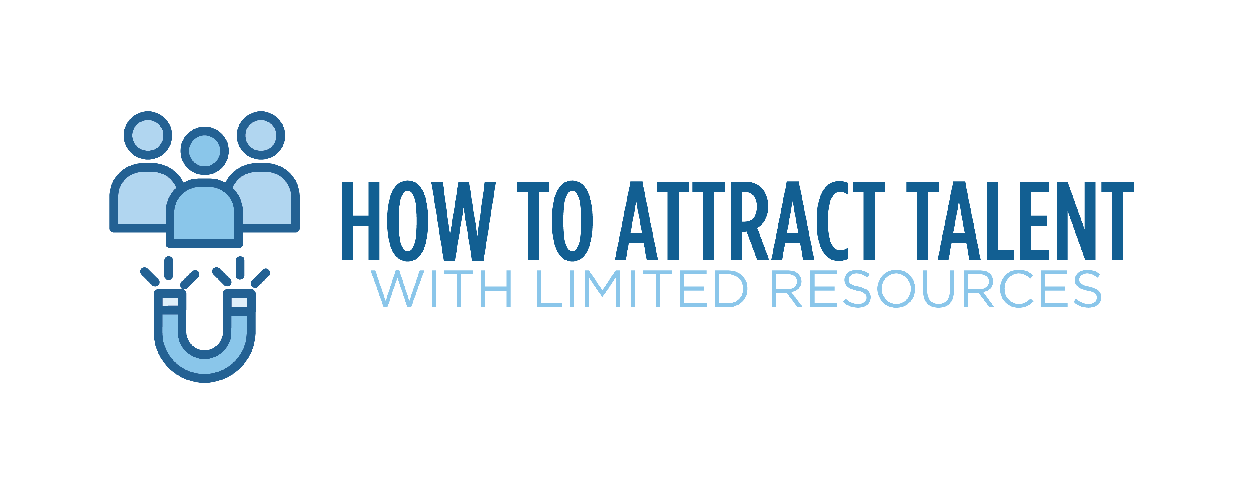 how to attract talent with limited resources how to attract talent with limited resources