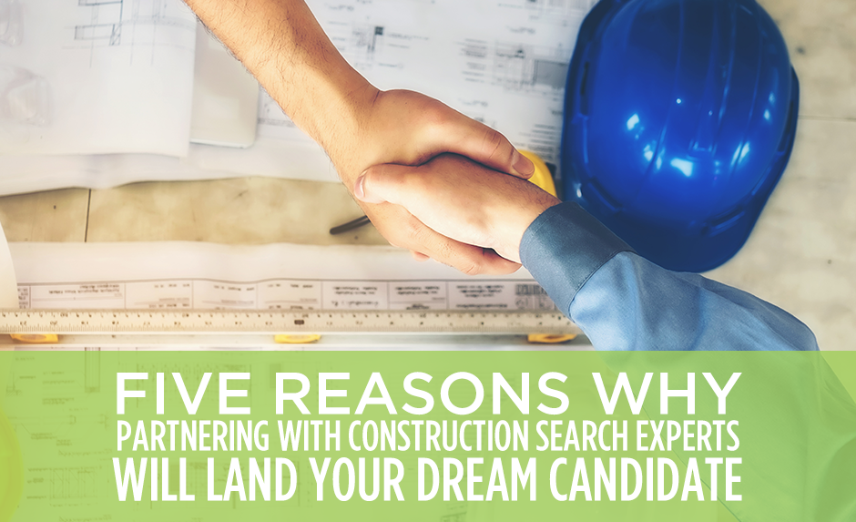 Five reasons why partnering with constructions search experts will land your dream candidate Five reasons why partnering with constructions search experts will land your dream candidate